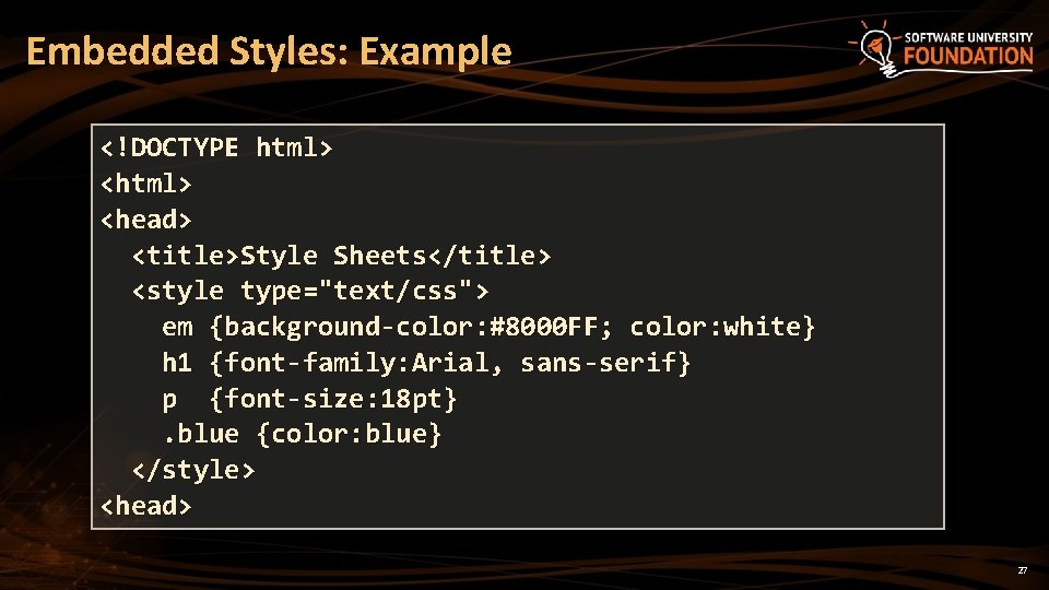 Embedded Styles: Example <!DOCTYPE html> <head> <title>Style Sheets</title> <style type="text/css"> em {background-color: #8000 FF;