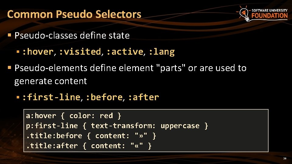 Common Pseudo Selectors § Pseudo-classes define state § : hover, : visited, : active,