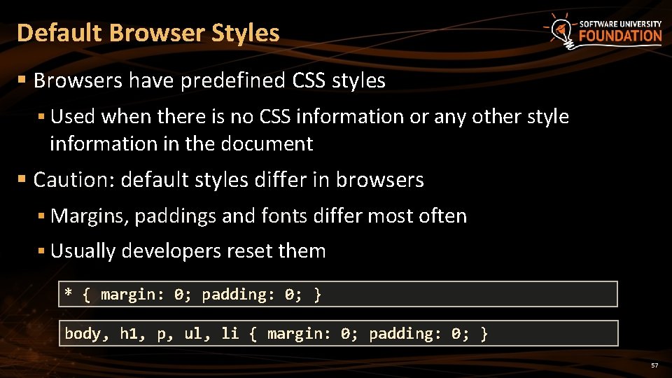 Default Browser Styles § Browsers have predefined CSS styles § Used when there is