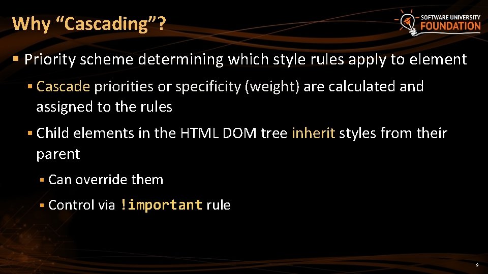 Why “Cascading”? § Priority scheme determining which style rules apply to element § Cascade