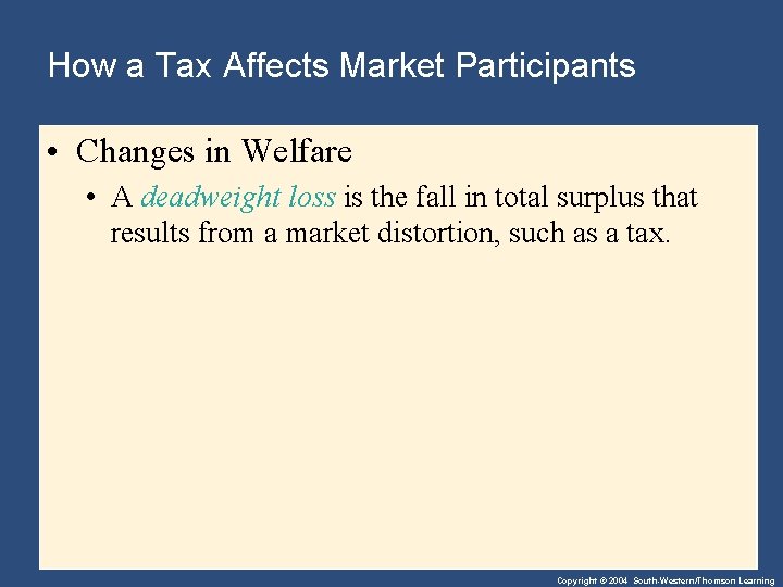 How a Tax Affects Market Participants • Changes in Welfare • A deadweight loss