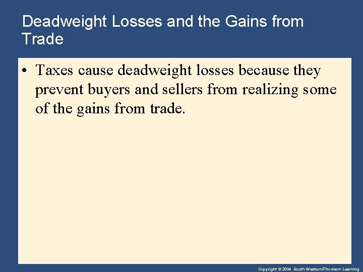 Deadweight Losses and the Gains from Trade • Taxes cause deadweight losses because they
