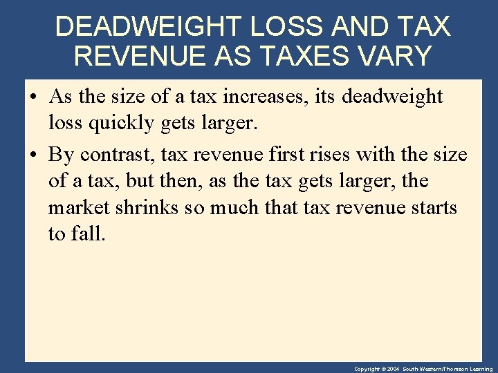 DEADWEIGHT LOSS AND TAX REVENUE AS TAXES VARY • As the size of a