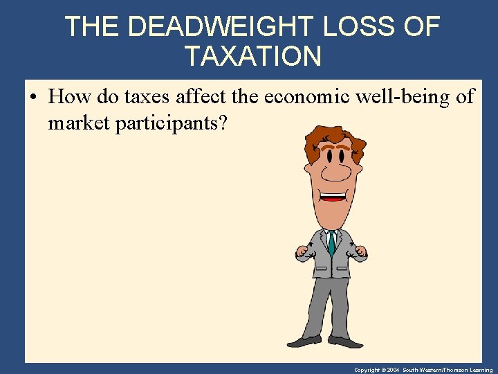 THE DEADWEIGHT LOSS OF TAXATION • How do taxes affect the economic well-being of
