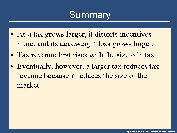 Summary • As a tax grows larger, it distorts incentives more, and its deadweight