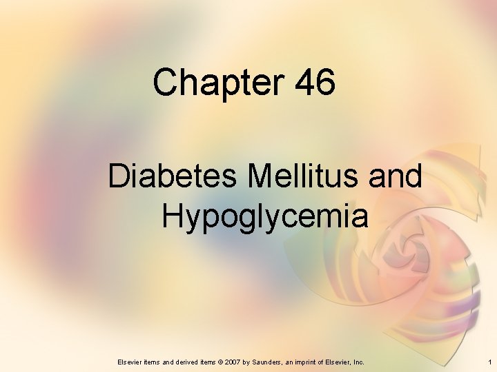 Chapter 46 Diabetes Mellitus and Hypoglycemia Elsevier items and derived items © 2007 by