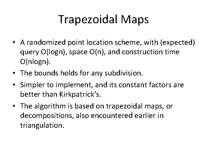 Trapezoidal Maps • A randomized point location scheme, with (expected) query O(logn), space O(n),