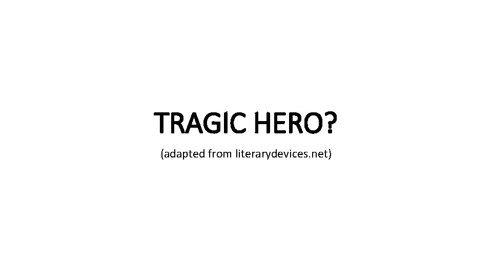 TRAGIC HERO? (adapted from literarydevices. net) 