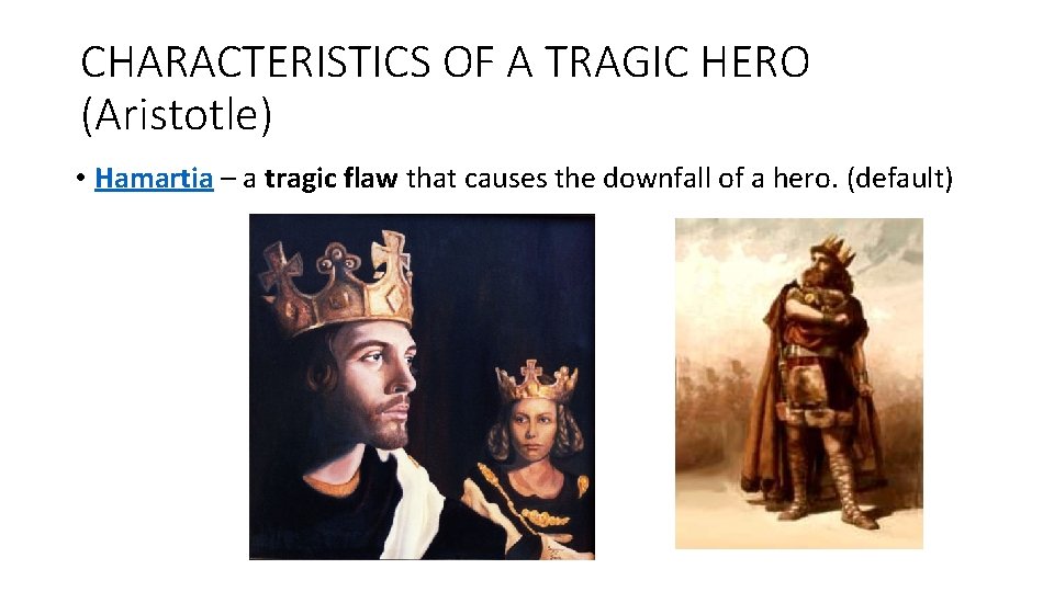 CHARACTERISTICS OF A TRAGIC HERO (Aristotle) • Hamartia – a tragic flaw that causes