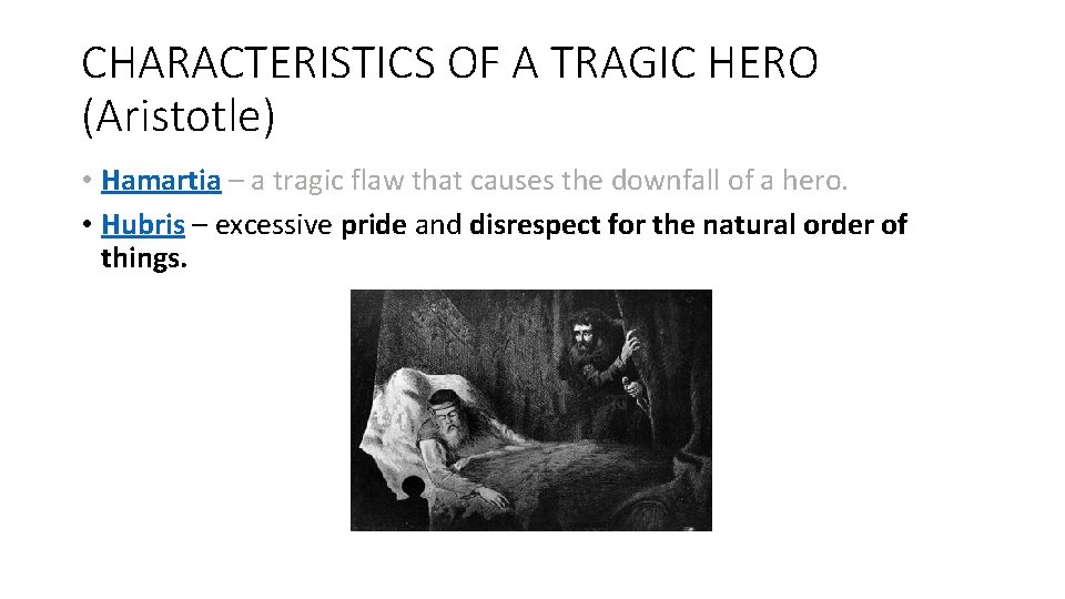 CHARACTERISTICS OF A TRAGIC HERO (Aristotle) • Hamartia – a tragic flaw that causes