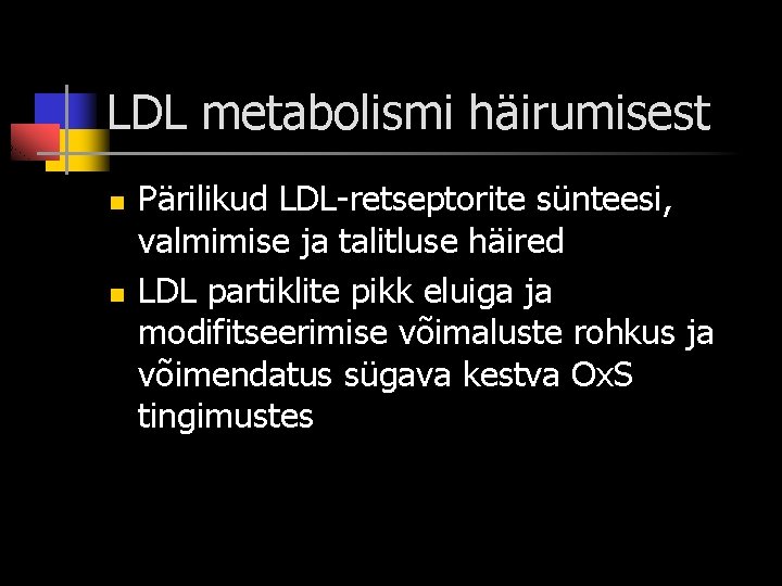 LDL metabolismi häirumisest n n Pärilikud LDL-retseptorite sünteesi, valmimise ja talitluse häired LDL partiklite