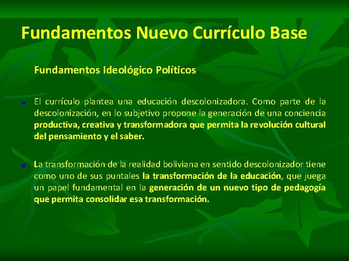 Fundamentos Nuevo Currículo Base Fundamentos Ideológico Políticos El currículo plantea una educación descolonizadora. Como