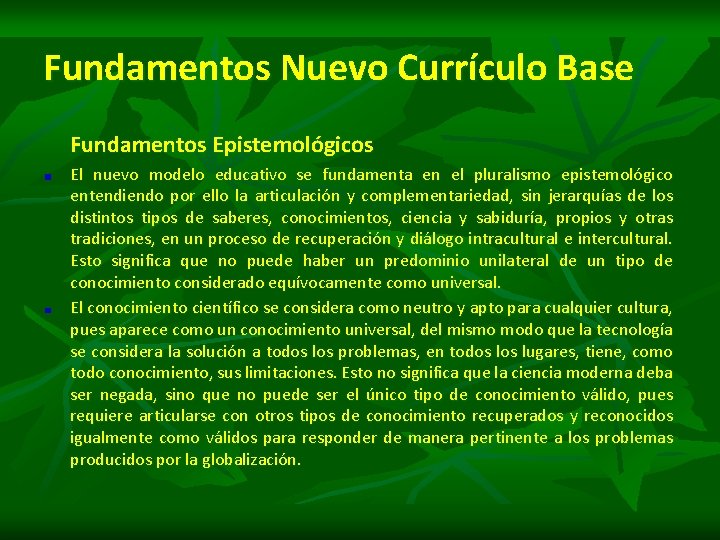 Fundamentos Nuevo Currículo Base Fundamentos Epistemológicos El nuevo modelo educativo se fundamenta en el