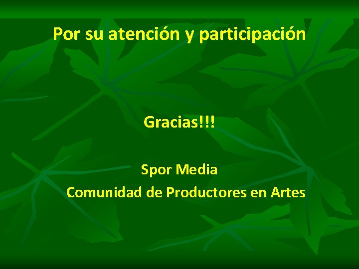 Por su atención y participación Gracias!!! Spor Media Comunidad de Productores en Artes 