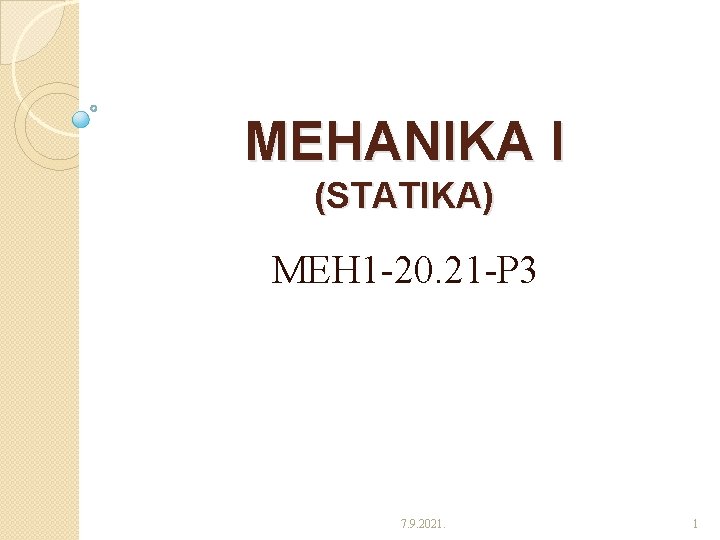 MEHANIKA I (STATIKA) MEH 1 -20. 21 -P 3 7. 9. 2021. 1 