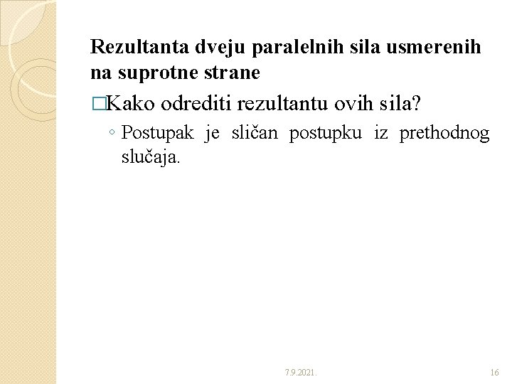 Rezultanta dveju paralelnih sila usmerenih na suprotne strane �Kako odrediti rezultantu ovih sila? ◦