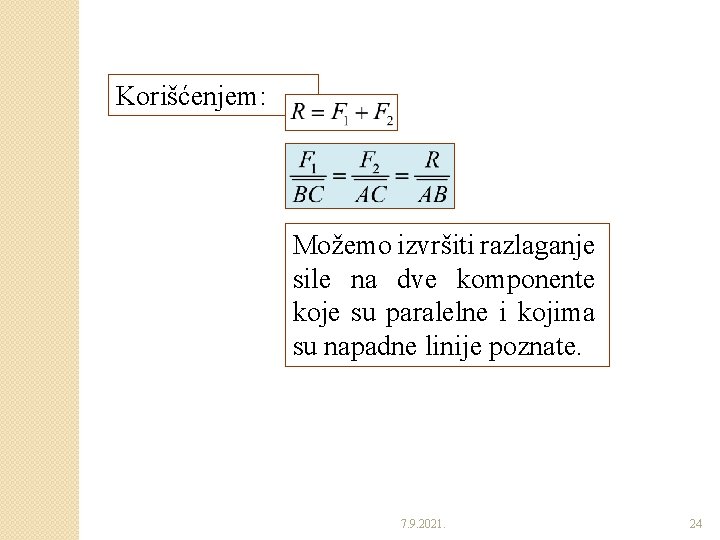 Korišćenjem: Možemo izvršiti razlaganje sile na dve komponente koje su paralelne i kojima su