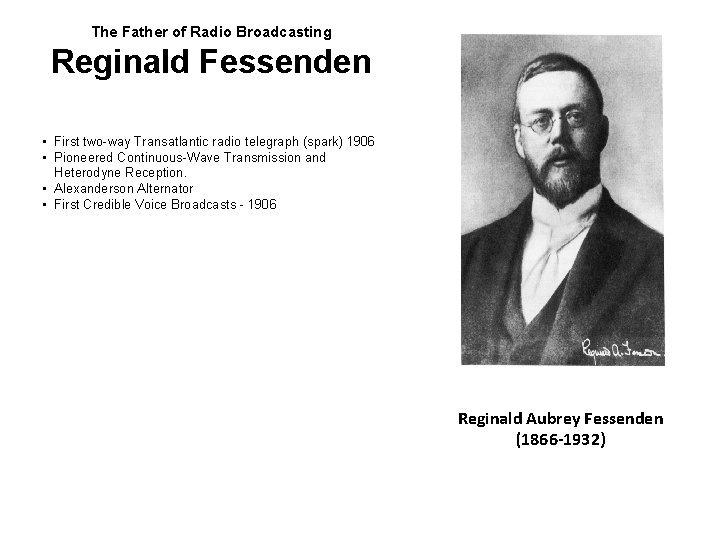 The Father of Radio Broadcasting Reginald Fessenden • First two-way Transatlantic radio telegraph (spark)