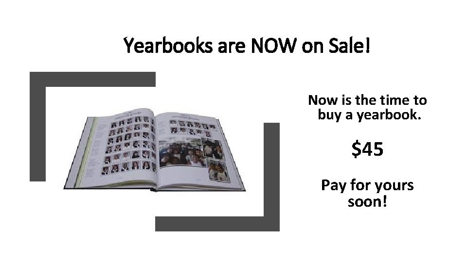 Yearbooks are NOW on Sale! Now is the time to buy a yearbook. $45