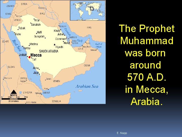 The Prophet Muhammad was born around 570 A. D. in Mecca, Arabia. E. Napp