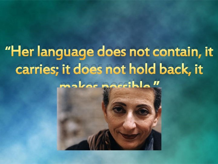 “Her language does not contain, it carries; it does not hold back, it makes