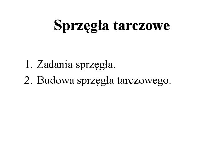 Sprzęgła tarczowe 1. Zadania sprzęgła. 2. Budowa sprzęgła tarczowego. 