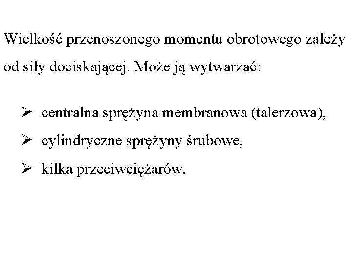 Wielkość przenoszonego momentu obrotowego zależy od siły dociskającej. Może ją wytwarzać: Ø centralna sprężyna