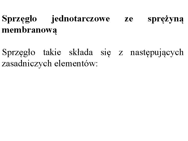 Sprzęgło jednotarczowe membranową ze sprężyną Sprzęgło takie składa się z następujących zasadniczych elementów: 