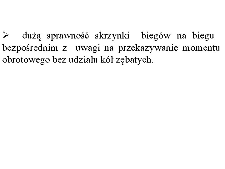 Ø dużą sprawność skrzynki biegów na biegu bezpośrednim z uwagi na przekazywanie momentu obrotowego