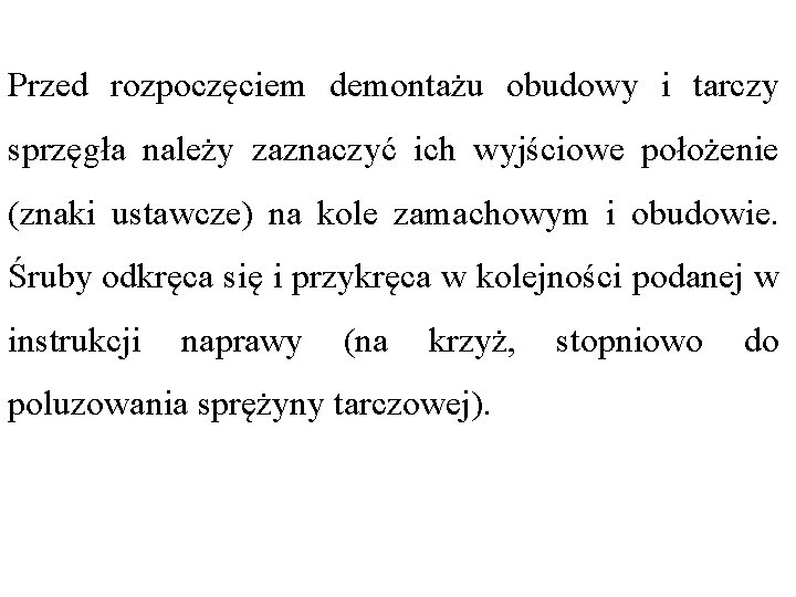 Przed rozpoczęciem demontażu obudowy i tarczy sprzęgła należy zaznaczyć ich wyjściowe położenie (znaki ustawcze)