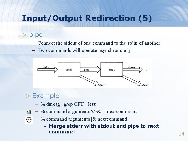 Input/Output Redirection (5) > pipe – Connect the stdout of one command to the