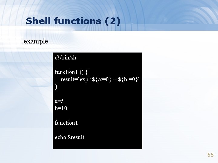 Shell functions (2) example #!/bin/sh function 1 () { result=`expr ${a: =0} + ${b:
