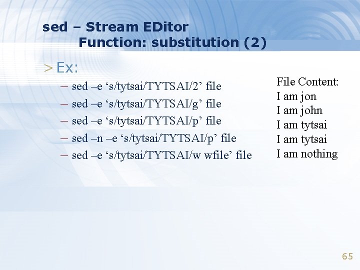 sed – Stream EDitor Function: substitution (2) > Ex: – sed –e ‘s/tytsai/TYTSAI/2’ file