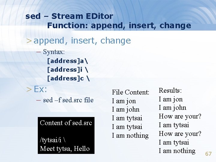 sed – Stream EDitor Function: append, insert, change > append, insert, change – Syntax:
