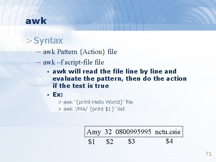 awk > Syntax – awk Pattern {Action} file – awk –f script-file • •