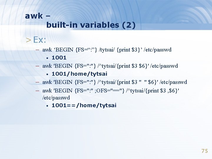 awk – built-in variables (2) > Ex: – awk ‘BEGIN {FS=“: ”} /tytsai/ {print