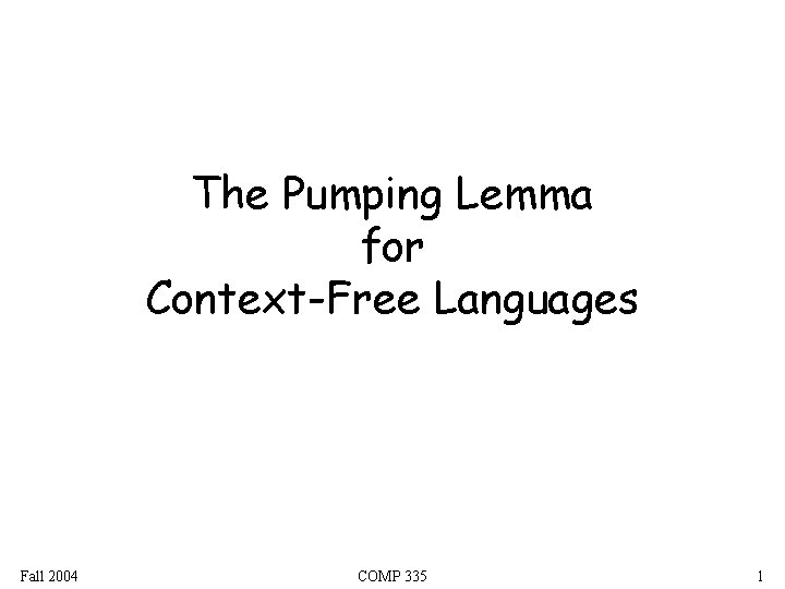 The Pumping Lemma for Context-Free Languages Fall 2004 COMP 335 1 