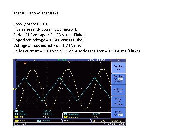 Test 4 (Oscope Test #17) Steady-state 60 Hz Five series inductors = 750 micro. Test 4 (Oscope Test #17) Steady-state 60 Hz Five series inductors = 750 micro.