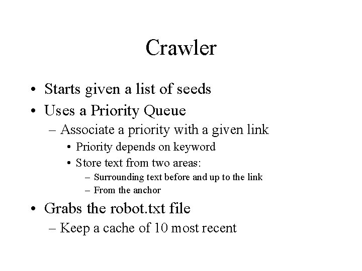 Crawler • Starts given a list of seeds • Uses a Priority Queue –