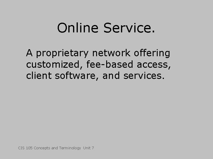 Online Service. A proprietary network offering customized, fee-based access, client software, and services. CIS