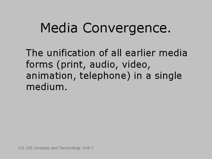 Media Convergence. The unification of all earlier media forms (print, audio, video, animation, telephone)