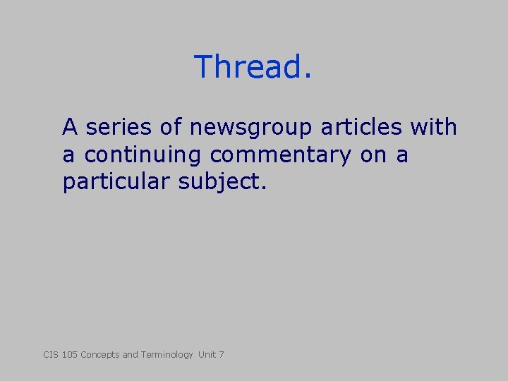 Thread. A series of newsgroup articles with a continuing commentary on a particular subject.