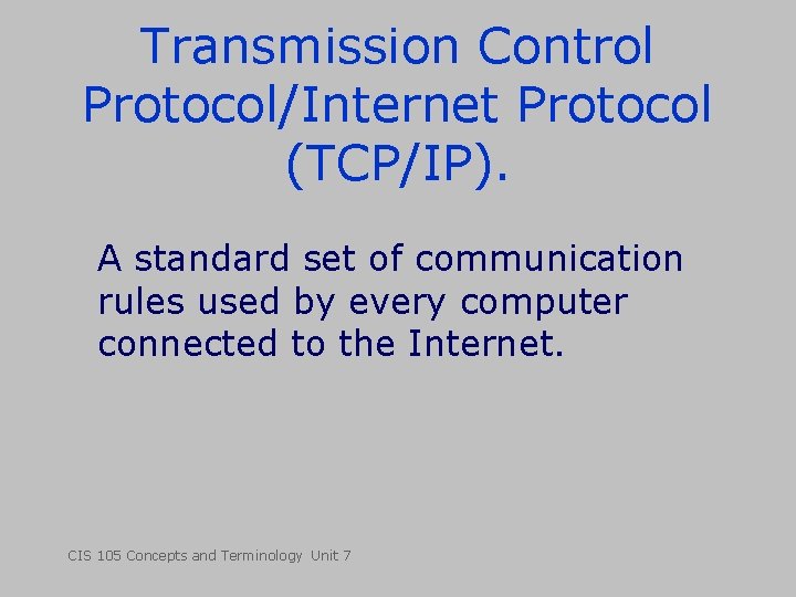 Transmission Control Protocol/Internet Protocol (TCP/IP). A standard set of communication rules used by every