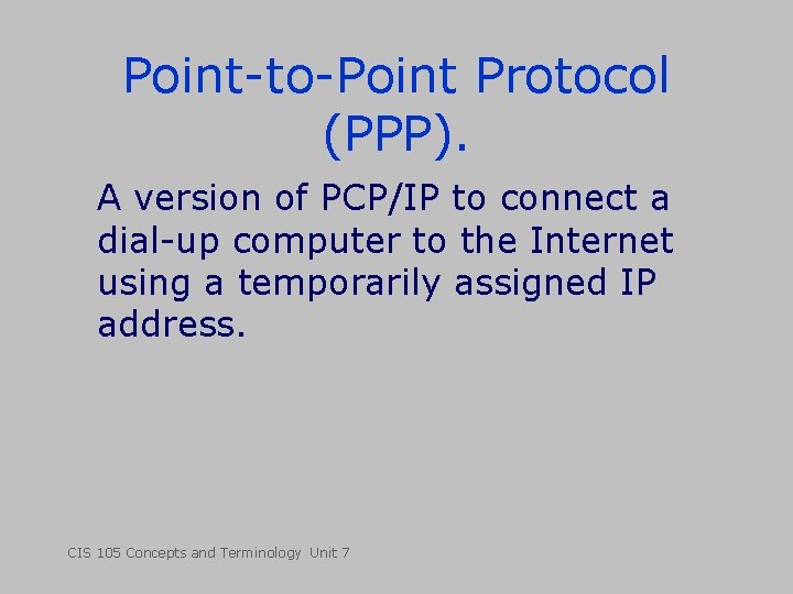 Point-to-Point Protocol (PPP). A version of PCP/IP to connect a dial-up computer to the