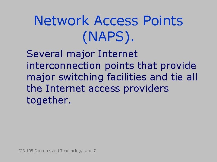 Network Access Points (NAPS). Several major Internet interconnection points that provide major switching facilities