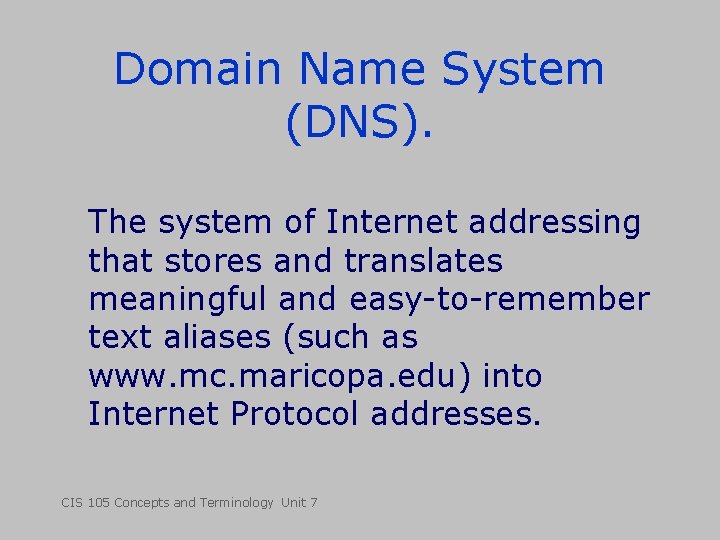 Domain Name System (DNS). The system of Internet addressing that stores and translates meaningful