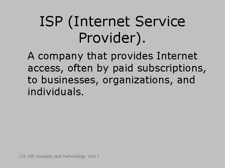 ISP (Internet Service Provider). A company that provides Internet access, often by paid subscriptions,