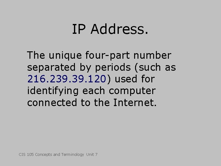 IP Address. The unique four-part number separated by periods (such as 216. 239. 120)