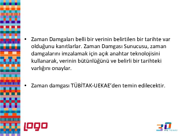  • Zaman Damgaları belli bir verinin belirtilen bir tarihte var olduğunu kanıtlarlar. Zaman