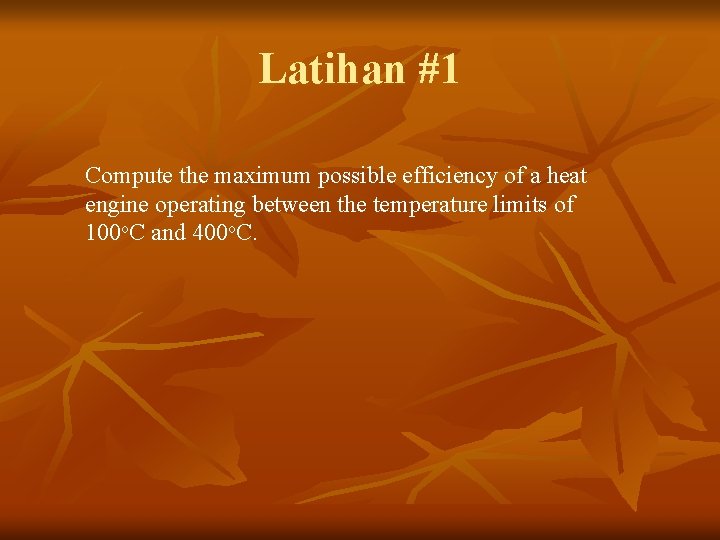 Latihan #1 Compute the maximum possible efficiency of a heat engine operating between the